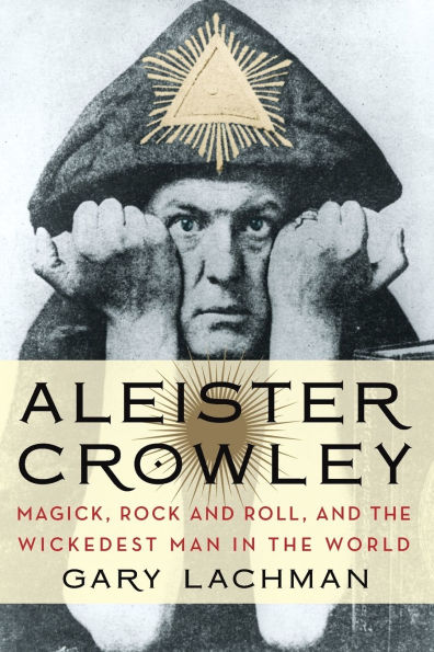 Aleister Crowley: Magick, Rock and Roll, and the Wickedest Man in the World