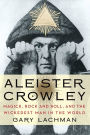 Aleister Crowley: Magick, Rock and Roll, and the Wickedest Man in the World