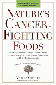 Title: Nature's Cancer-Fighting Foods: Prevent and Reverse the Most Common Forms of Cancer Using the Proven Power of Wh ole Food and Self-Healing Strategies, Author: Verne Varona