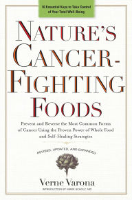 Title: Nature's Cancer-Fighting Foods: Prevent and Reverse the Most Common Forms of Cancer Using the Proven Power of Whole Food and Self-Healing Strategies, Author: Verne Varona
