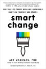 Smart Change: Five Tools to Create New and Sustainable Habits in Yourself and Others