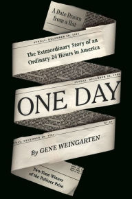 Title: One Day: The Extraordinary Story of an Ordinary 24 Hours in America, Author: Gene Weingarten