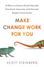 Make Change Work for You: 10 Ways to Future-Proof Yourself, Fearlessly Innovate, and Succeed Despite Uncertainty