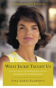 Title: What Jackie Taught Us (Revised and Expanded): Lessons from the Remarkable Life of Jacqueline Kennedy Onassis Introduction by L iz Smith, Author: Tina Santi Flaherty