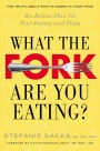 What the Fork Are You Eating?: An Action Plan for Your Pantry and Plate