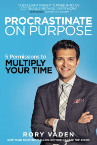 Title: Procrastinate on Purpose: 5 Permissions to Multiply Your Time, Author: Rory Vaden