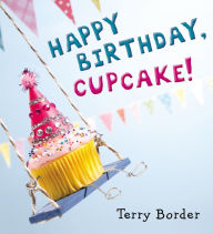Title: Happy Birthday, Cupcake!, Author: Terry Border