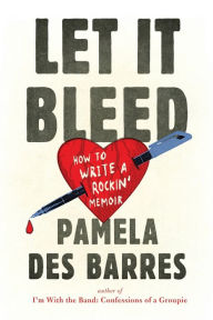 Title: Let It Bleed: How to Write a Rockin' Memoir, Author: Pamela Des Barres