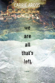 Title: We Are All That's Left, Author: Carrie Arcos