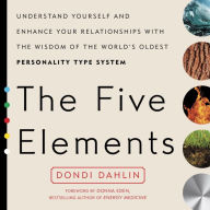 Title: The Five Elements: Understand Yourself and Enhance Your Relationships with the Wisdom of the World's Oldest Personality Type System, Author: Dondi Dahlin