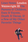 Liner Notes: On Parents & Children, Exes & Excess, Death & Decay, & a Few of My Other Favorite Things