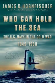 Title: Who Can Hold the Sea: The U.S. Navy in the Cold War 1945-1960, Author: James D. Hornfischer
