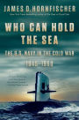 Who Can Hold the Sea: The U.S. Navy in the Cold War 1945-1960