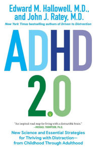 Title: ADHD 2.0: New Science and Essential Strategies for Thriving with Distraction--from Childhood through Adulthood, Author: Edward M. Hallowell M.D.