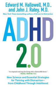Title: ADHD 2.0: New Science and Essential Strategies for Thriving with Distraction--from Childhood through Adulthood, Author: Edward M. Hallowell M.D.