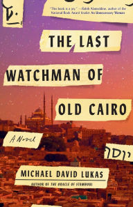 Title: The Last Watchman of Old Cairo: A Novel, Author: Michael David Lukas
