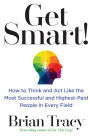 Get Smart!: How to Think and Act Like the Most Successful and Highest-Paid People in Every Field