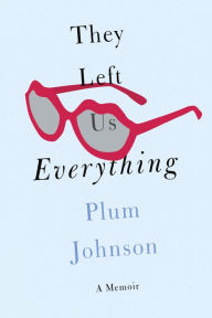 Title: They Left Us Everything: A Memoir, Author: Plum Johnson