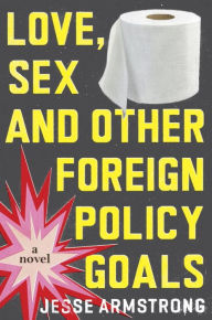 Title: Love, Sex and Other Foreign Policy Goals, Author: Jesse Armstrong