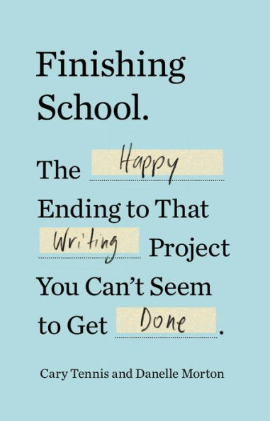 Finishing School: The Happy Ending to That Writing Project You Can't Seem to Get Done