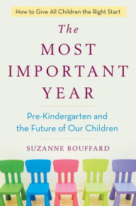 Title: The Most Important Year: Pre-Kindergarten and the Future of Our Children, Author: Suzanne Bouffard
