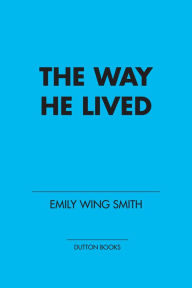 Title: The Way He Lived, Author: Emily Wing Smith