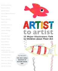 Title: Artist to Artist: 23 Major Illustrators Talk to Children About Their Art, Author: Eric Carle Museum Pict. Bk Art