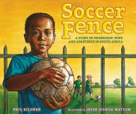 Title: The Soccer Fence: A story of friendship, hope, and apartheid in South Africa, Author: Phil Bildner