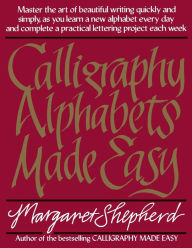 Title: Calligraphy Alphabets Made Easy: Master the Art of Beautiful Writing Quickly and Simply, as You Learn a New, Author: Margaret Shepherd