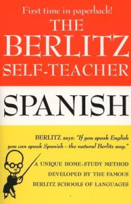 Title: The Berlitz Self-Teacher -- Spanish: A Unique Home-Study Method Developed by the Famous Berlitz Schools of Language, Author: Berlitz Editors