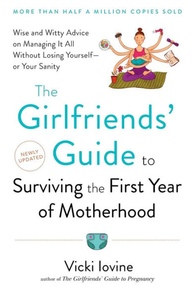 The Girlfriends' Guide to Surviving the First Year of Motherhood: Wise and Witty Advice on Everything from Coping with Postpartum Moodswings to