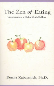 Title: The Zen of Eating: Ancient Answers to Modern Weight Problems, Author: R.  Kabatznick