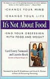Title: It's Not about Food: Change Your Mind, Change Your Life, End Your Obsession with Food and Weight, Author: MFT