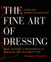 The Fine Art of Dressing: Make Yourself a Masterpiece by Dressing for Your Body Type