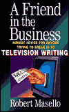 A Friend in the Business: Honest Advice for Anyone Trying to Break into Television Writing