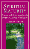 Spiritual Maturity: Stories and Reflections for the Ongoing Journey of the Spirit, Depth and Growth