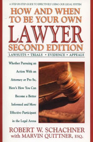 Title: How and When to Be Your Own Lawyer: A Step-by-Step Guide to Effectively Using Our Legal System, Second Edition, Author: Robert W. Schachner