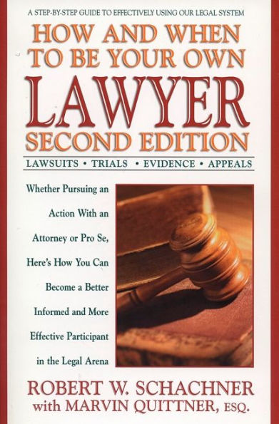 How and When to Be Your Own Lawyer: A Step-by-Step Guide to Effectively Using Our Legal System, Second Edition