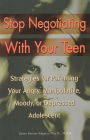 Stop Negotiating with Your Teen: Strategies for Parenting your Angry Manipulative Moody or Depressed Adolescent