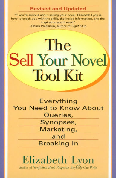 The Sell Your Novel Tool Kit: Everything You Need to Know about Queries, Synopses, Marketing, and Breaking In