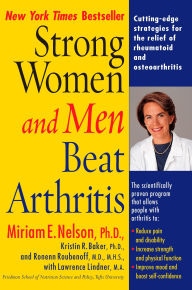 Title: Strong Women and Men Beat Arthritis: Cutting-Edge Strategies for the Relief of Rheumatoid and Osteoarthritis, Author: Miriam E. Nelson Ph.D