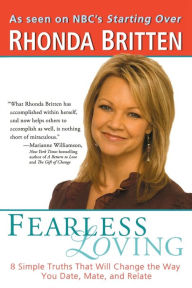 Title: Fearless Loving: 8 Simple Truths That Will Change the Way You Date, Mate, and Relate, Author: Rhonda Britten