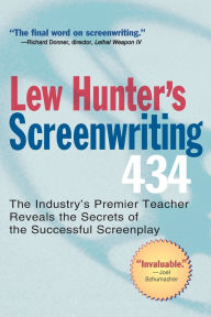 Lew Hunter's Screenwriting 434: The Industry's Premier Teacher Reveals the Secrets of the Successful Screenplay