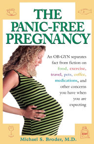 The Panic-Free Pregnancy: An OB-GYN Separates Fact from Fiction on Food, Excercise, Travel, Pets, Coffee..
