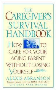 The Caregiver's Survival Handbook: How to Care for Your Aging Parent Without Losing Yourself