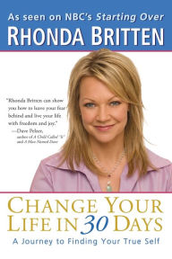 Title: Change Your Life in 30 Days: A Journey to Finding Your True Self, Author: Rhonda Britten