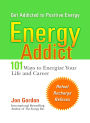 Energy Addict: 101 Physical, Mental, and Spiritual Ways to Energize Your Life