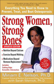 Title: Strong Women, Strong Bones: Everything You Need to Know to Prevent, Treat, and Beat Osteoporosis, Updated Edition, Author: Miriam E. Nelson Ph.D