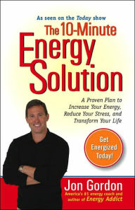 The 10-Minute Energy Solution: A Proven Plan to Increase Your Energy, Reduce Your Stress, and Improve your Life