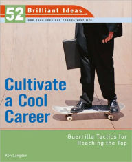 Cultivate a Cool Career (52 Brilliant Ideas): Guerrilla Tactics for Reaching the Top